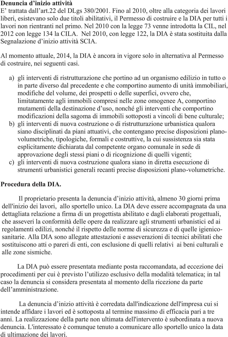 Nel 2010 con la legge 73 venne introdotta la CIL, nel 2012 con legge 134 la CILA. Nel 2010, con legge 122, la DIA è stata sostituita dalla Segnalazione d inizio attività SCIA.