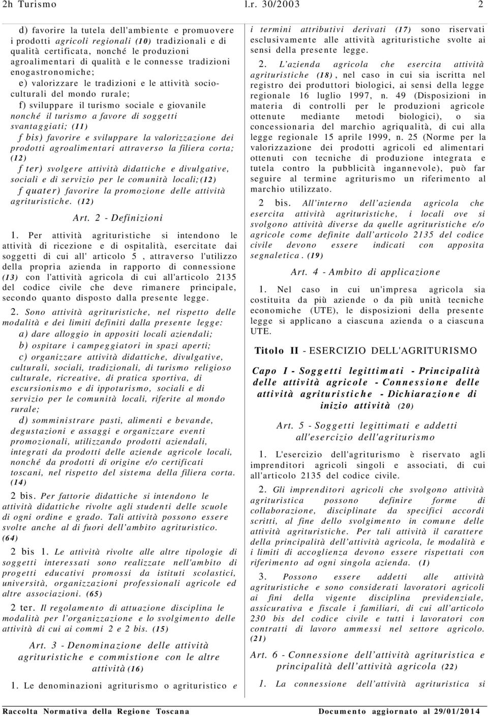 30/200 3 2 d) favorire la tutela dell'ambiente e promuover e i prodotti agricoli regionali (10) tradizionali e di qualità certificata, nonché le produzioni agroalimentari di qualità e le connesse