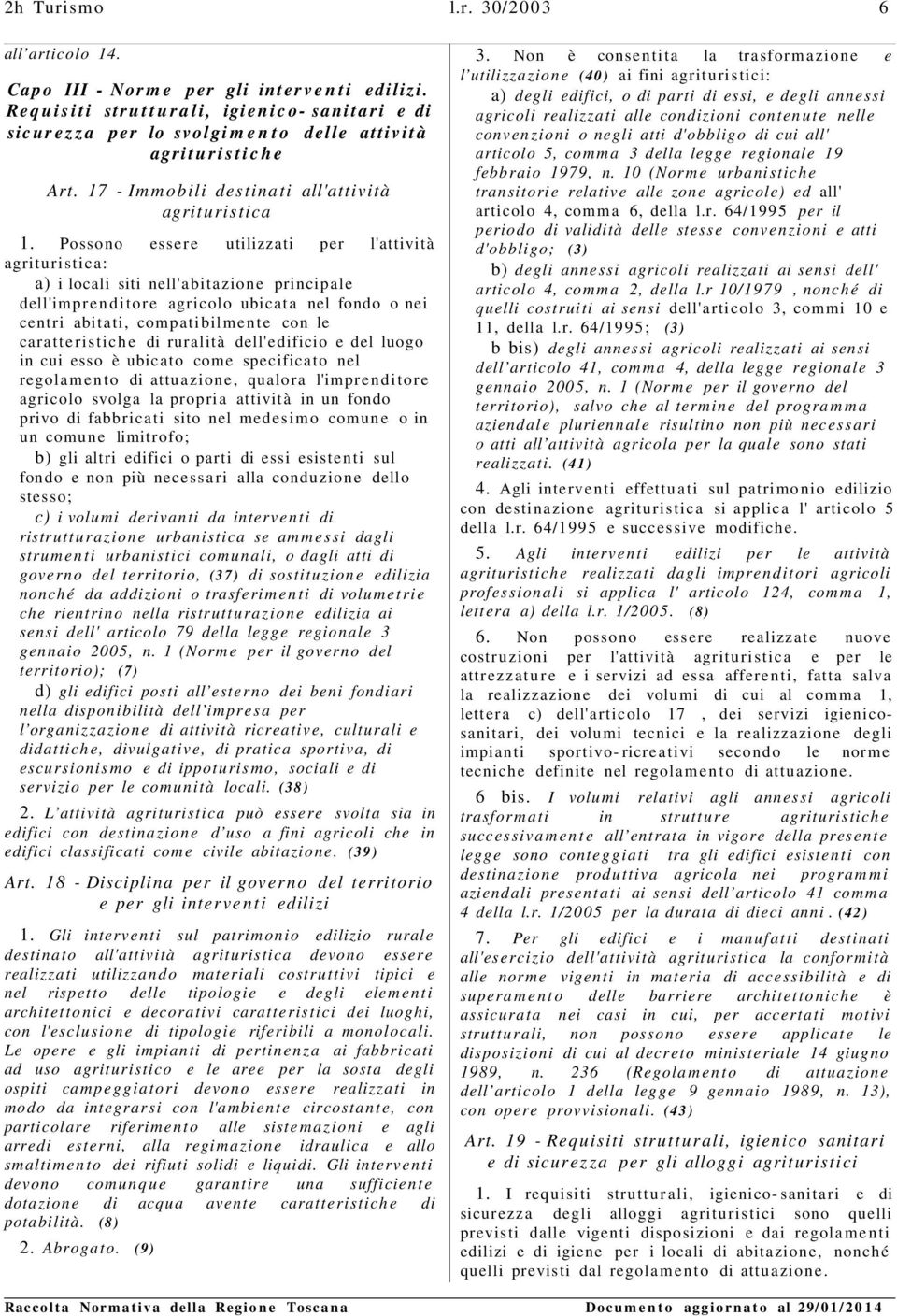 Possono essere utilizzati per l'attività agrituristica: a) i locali siti nell'abitazione principale dell'imprenditor e agricolo ubicata nel fondo o nei centri abitati, compatibilmente con le