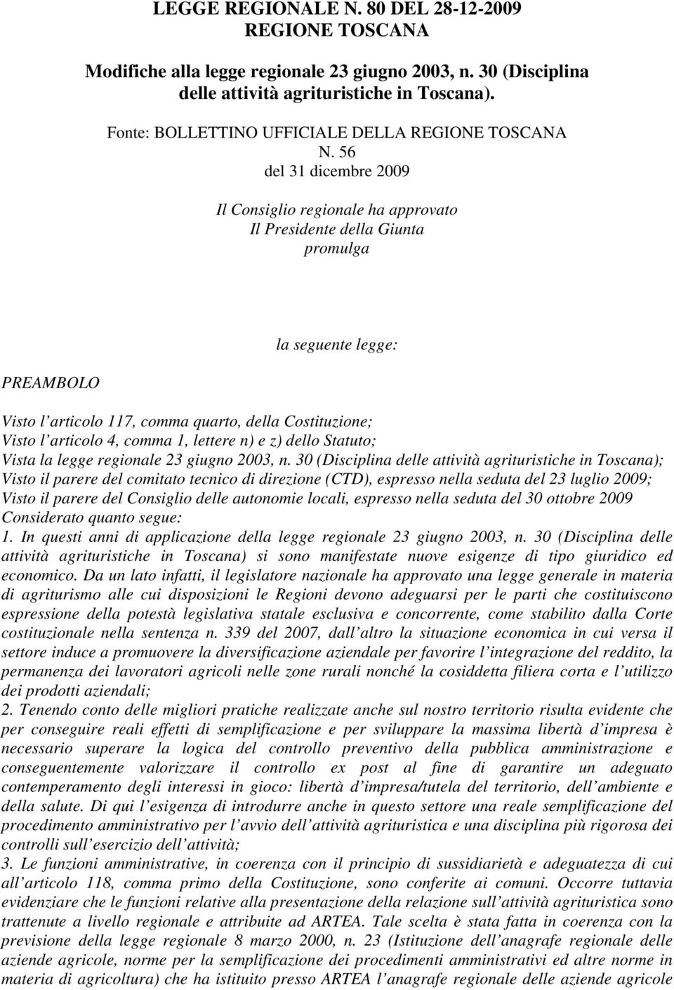 56 del 31 dicembre 2009 Il Consiglio regionale ha approvato Il Presidente della Giunta promulga PREAMBOLO la seguente legge: Visto l articolo 117, comma quarto, della Costituzione; Visto l articolo