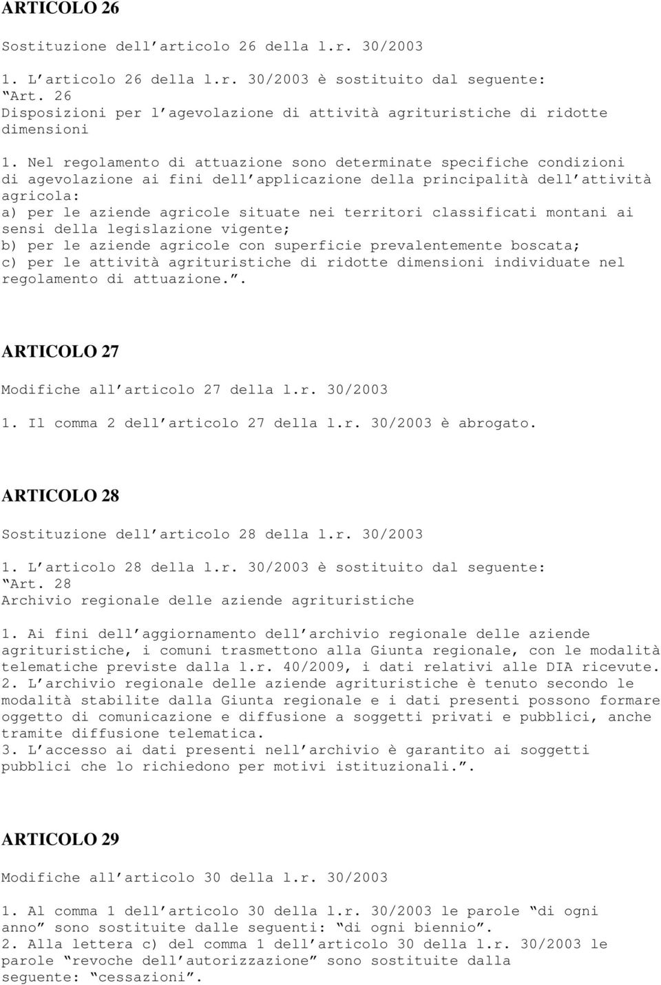 Nel regolamento di attuazione sono determinate specifiche condizioni di agevolazione ai fini dell applicazione della principalità dell attività agricola: a) per le aziende agricole situate nei