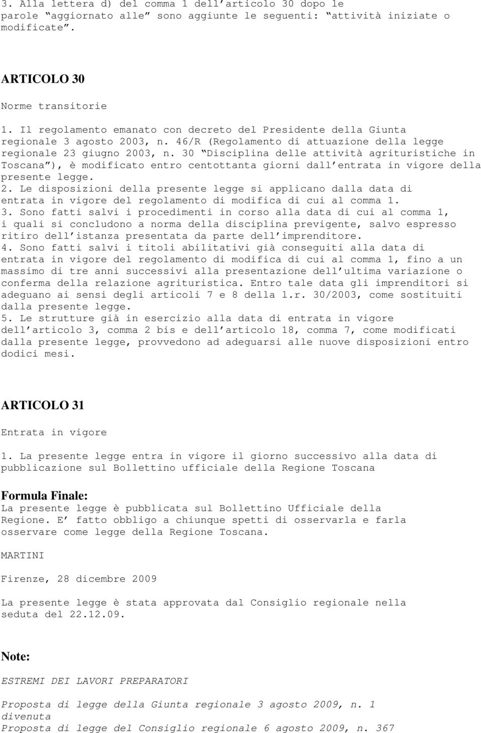 30 Disciplina delle attività agrituristiche in Toscana ), è modificato entro centottanta giorni dall entrata in vigore della presente legge. 2.