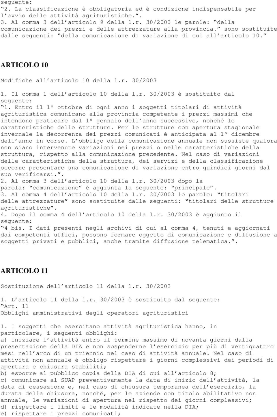 Entro il 1º ottobre di ogni anno i soggetti titolari di attività agrituristica comunicano alla provincia competente i prezzi massimi che intendono praticare dal 1º gennaio dell anno successivo,