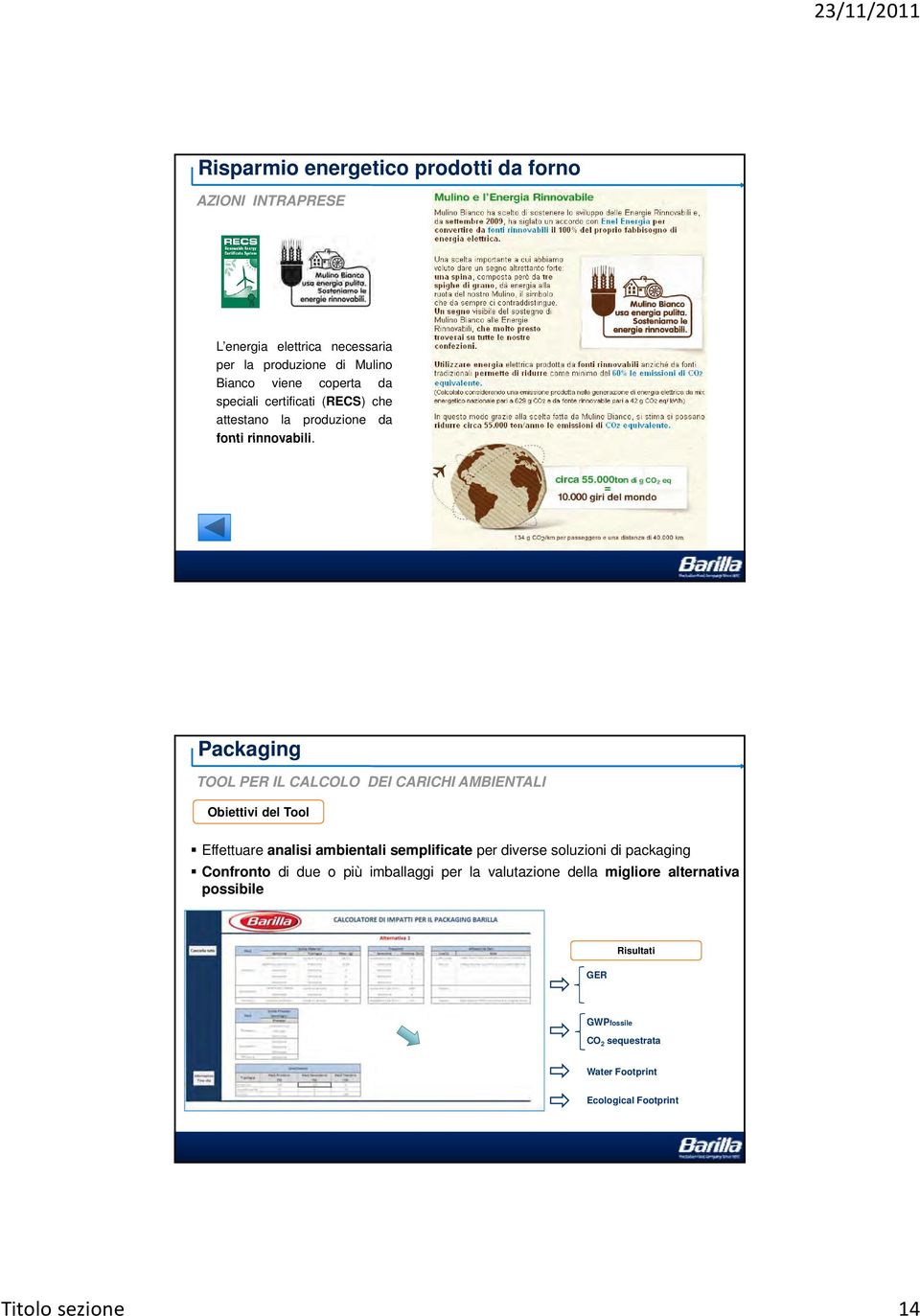 Packaging TOOL PER IL CALCOLO DEI CARICHI AMBIENTALI Obiettivi del Tool Effettuare analisi ambientali semplificate per diverse soluzioni