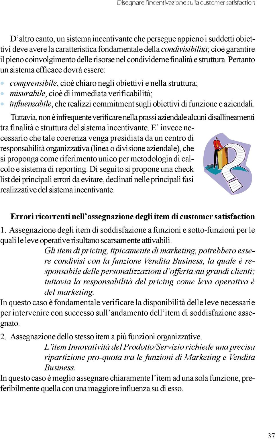 Pertanto un sistema efficace dovrà essere: comprensibile, cioè chiaro negli obiettivi e nella struttura; misurabile, cioè di immediata verificabilità; influenzabile, che realizzi commitment sugli