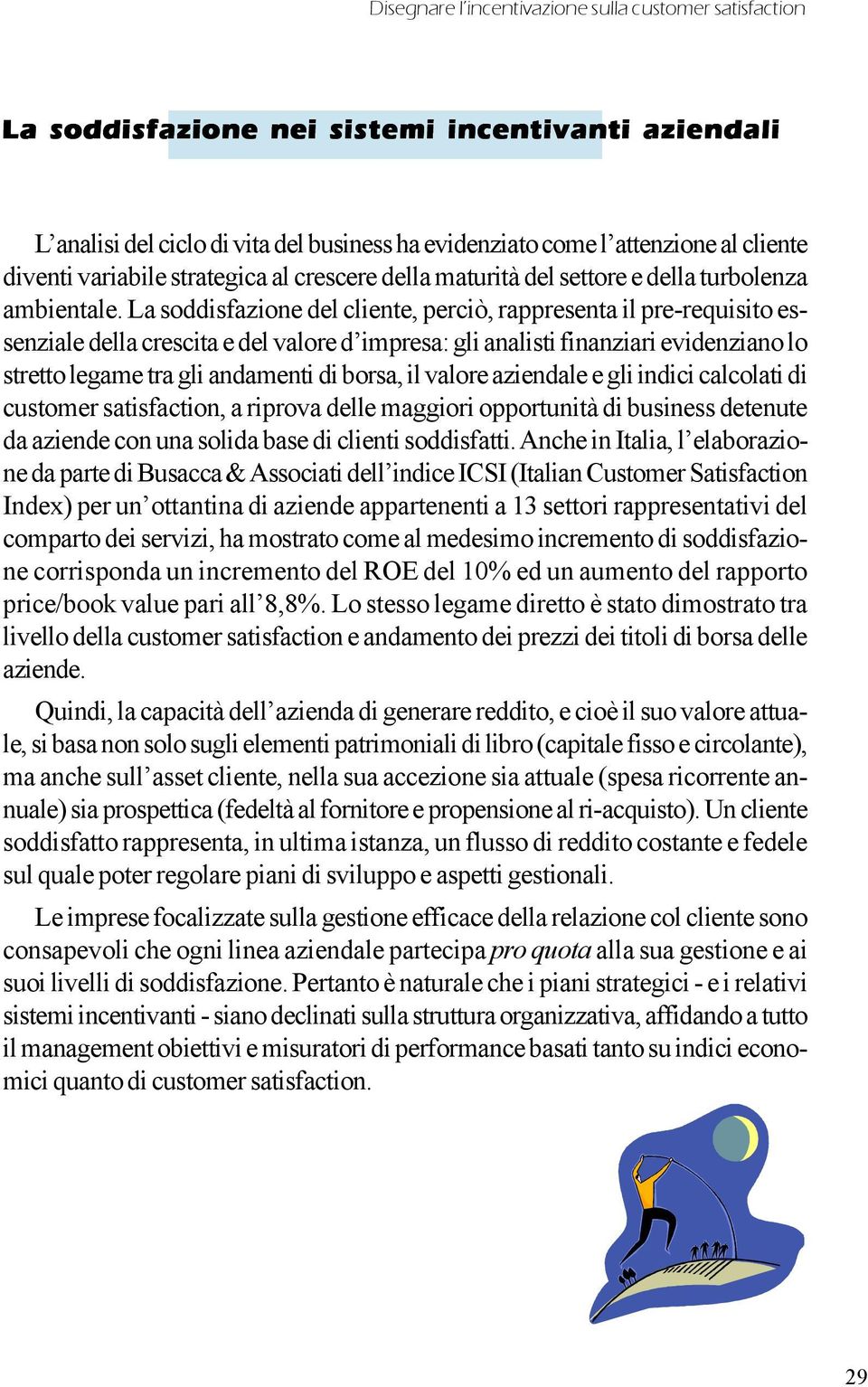 La soddisfazione del cliente, perciò, rappresenta il pre-requisito essenziale della crescita e del valore d impresa: gli analisti finanziari evidenziano lo stretto legame tra gli andamenti di borsa,