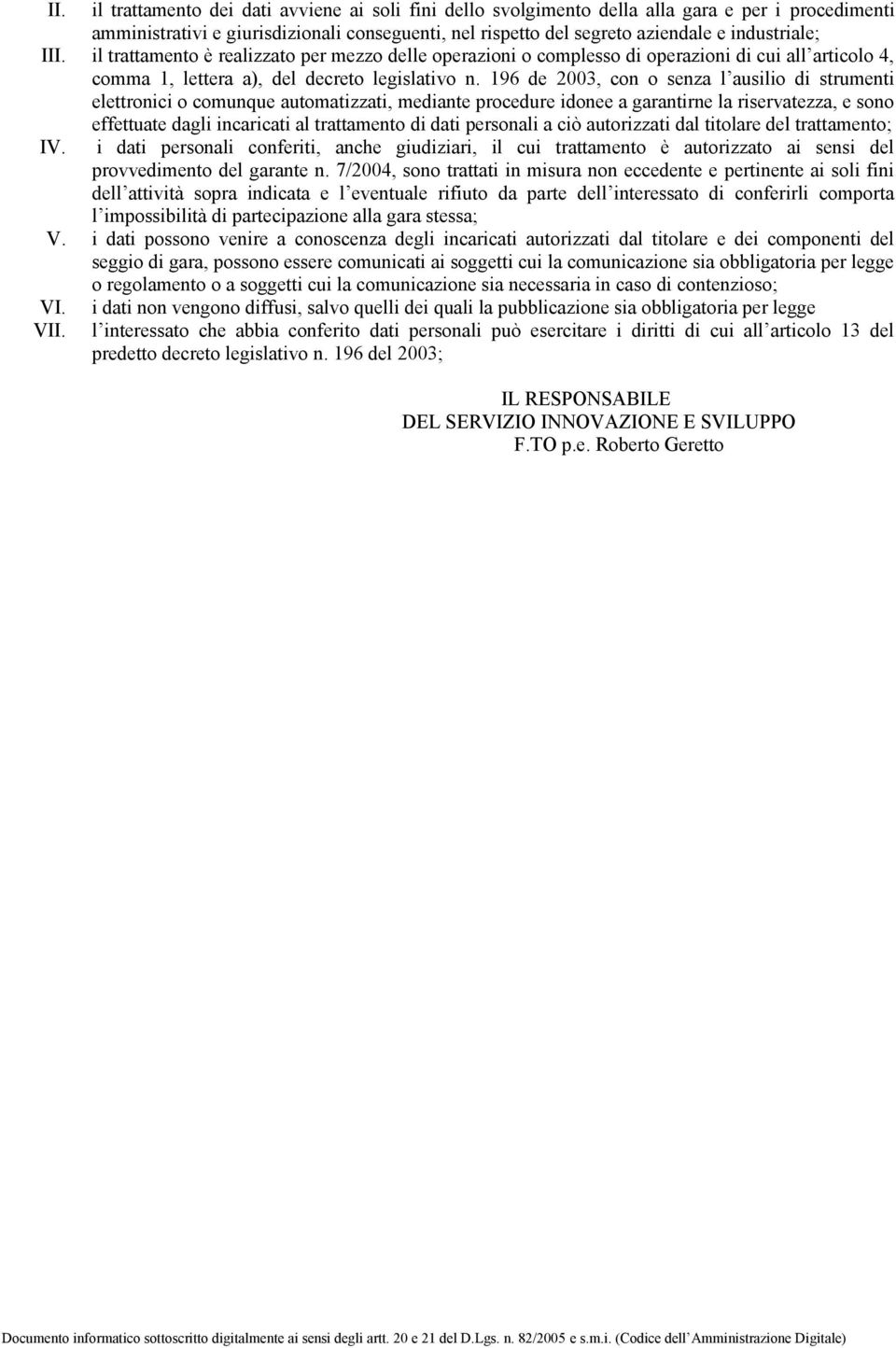 196 de 2003, con o senza l ausilio di strumenti elettronici o comunque automatizzati, mediante procedure idonee a garantirne la riservatezza, e sono effettuate dagli incaricati al trattamento di dati