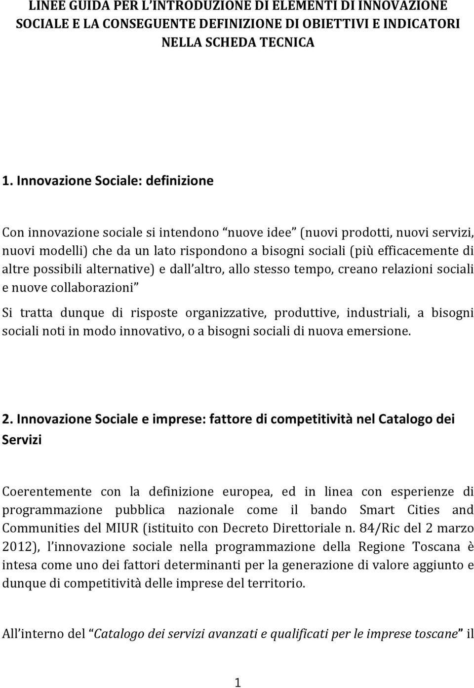 possibili alternative) e dall altro, allo stesso tempo, creano relazioni sociali e nuove collaborazioni Si tratta dunque di risposte organizzative, produttive, industriali, a bisogni sociali noti in