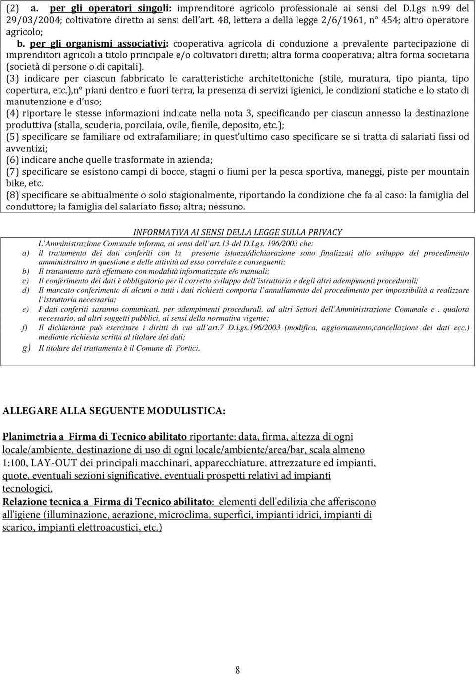 per gli organismi associativi: cooperativa agricola di conduzione a prevalente partecipazione di imprenditori agricoli a titolo principale e/o coltivatori diretti; altra forma cooperativa; altra