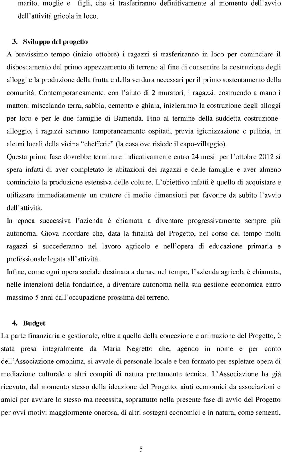 degli alloggi e la produzione della frutta e della verdura necessari per il primo sostentamento della comunità.