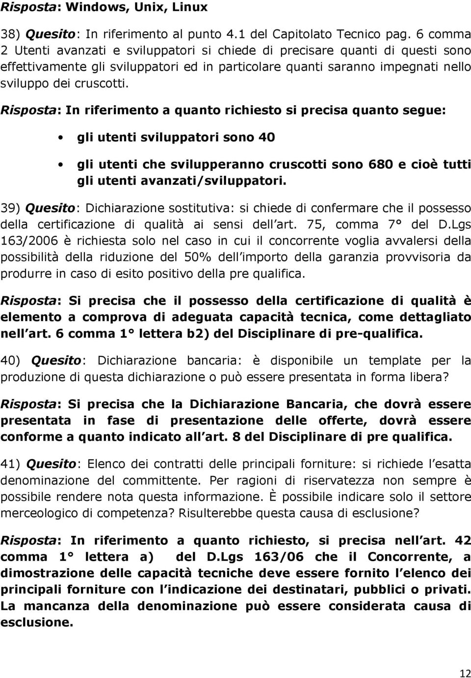 Risposta: In riferimento a quanto richiesto si precisa quanto segue: gli utenti sviluppatori sono 40 gli utenti che svilupperanno cruscotti sono 680 e cioè tutti gli utenti avanzati/sviluppatori.