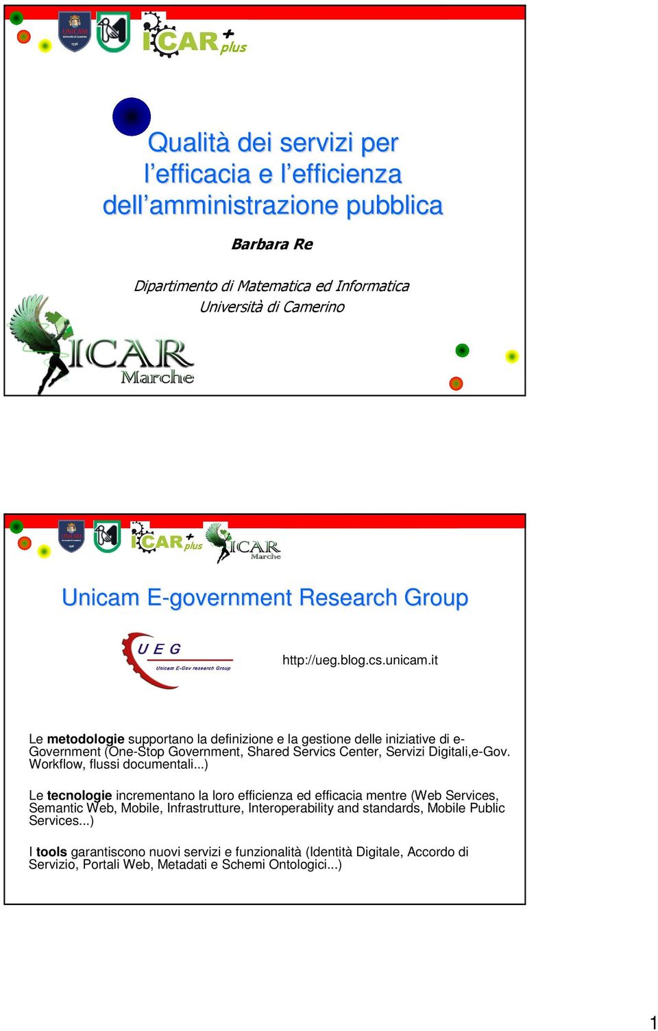 it Le metodologie supportano la definizione e la gestione delle iniziative di e- Government (One-Stop Government, Shared Servics Center, Servizi Digitali,e-Gov.