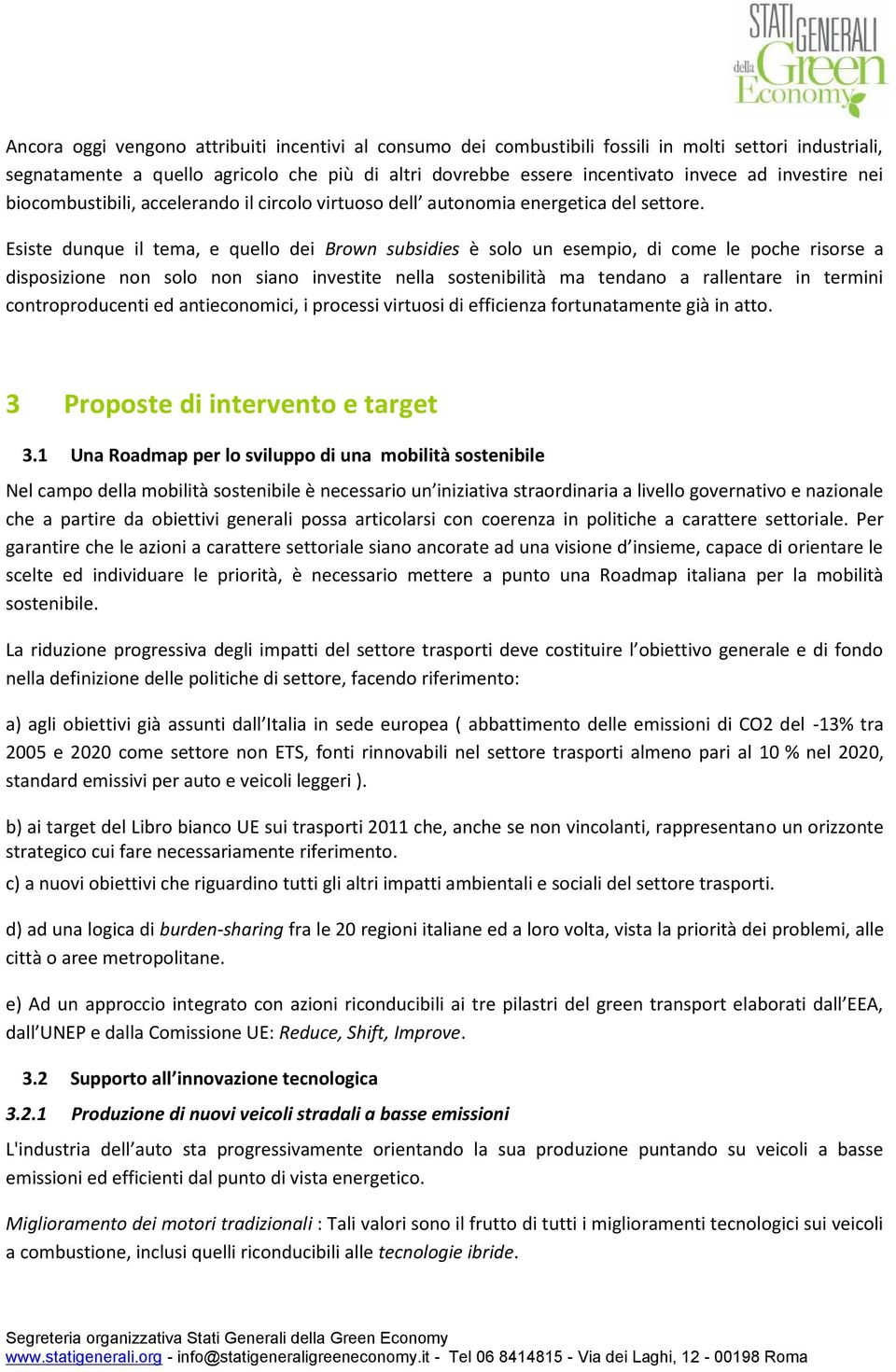 Esiste dunque il tema, e quello dei Brown subsidies è solo un esempio, di come le poche risorse a disposizione non solo non siano investite nella sostenibilità ma tendano a rallentare in termini