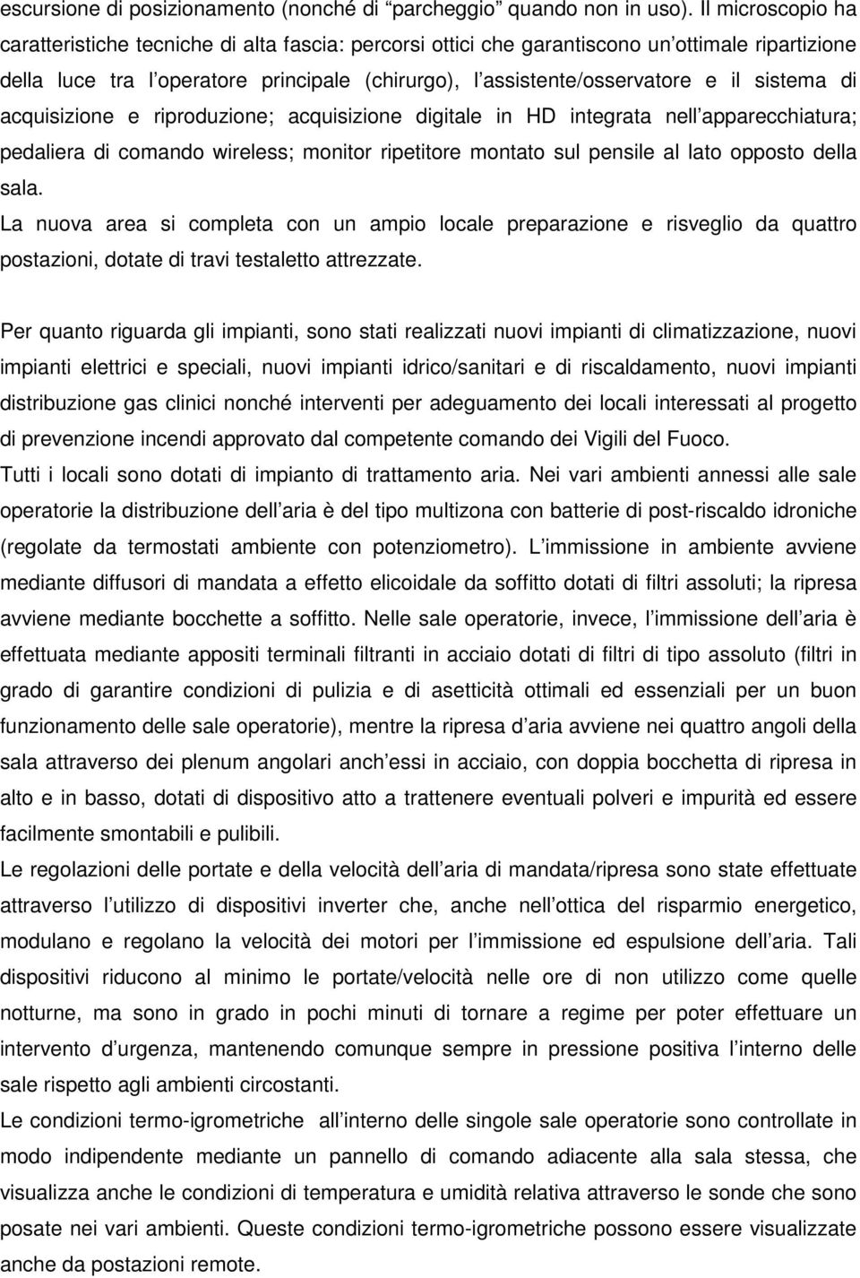 sistema di acquisizione e riproduzione; acquisizione digitale in HD integrata nell apparecchiatura; pedaliera di comando wireless; monitor ripetitore montato sul pensile al lato opposto della sala.