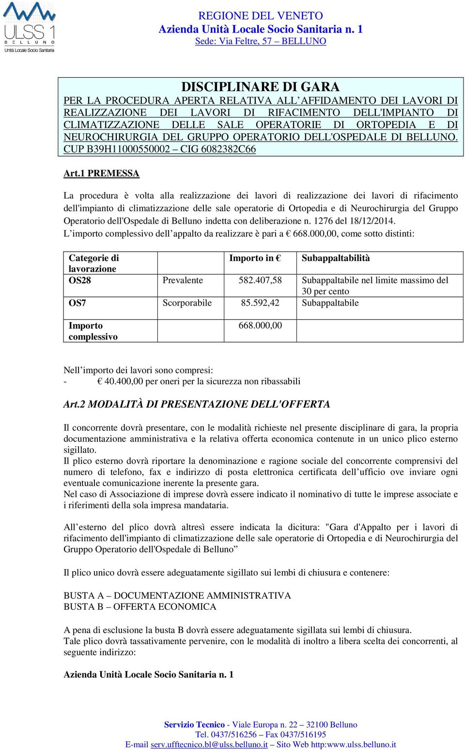 1 PREMESSA La procedura è volta alla realizzazione dei lavori di realizzazione dei lavori di rifacimento dell'impianto di climatizzazione delle sale operatorie di Ortopedia e di Neurochirurgia del