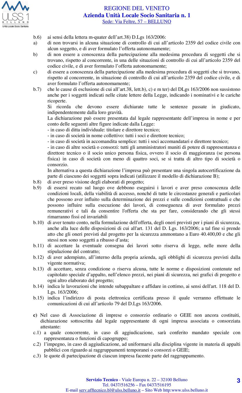 conoscenza della partecipazione alla medesima procedura di soggetti che si trovano, rispetto al concorrente, in una delle situazioni di controllo di cui all articolo 2359 del codice civile, e di aver