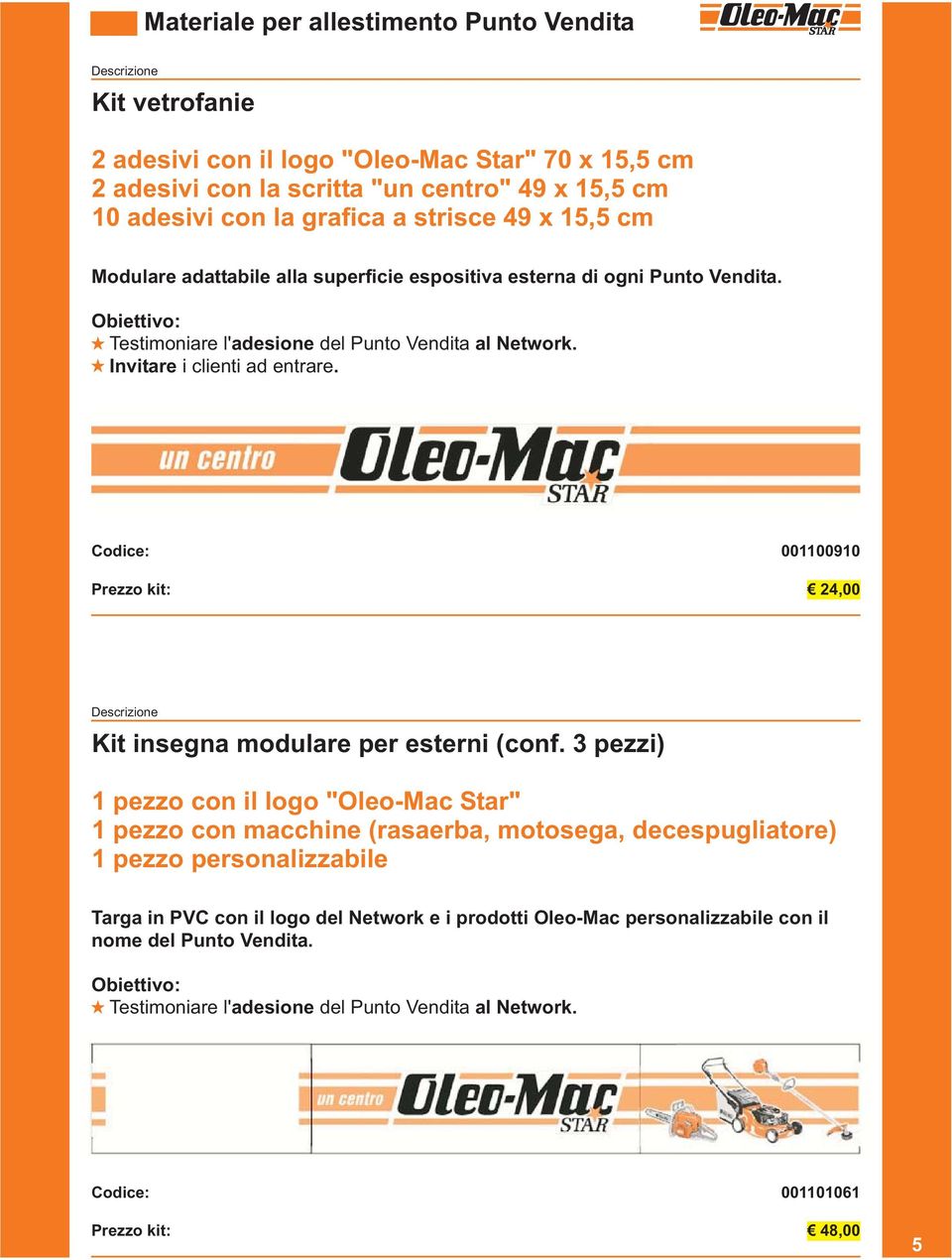 Codice: 001100910 Prezzo kit: 24,00 Kit insegna modulare per esterni (conf.