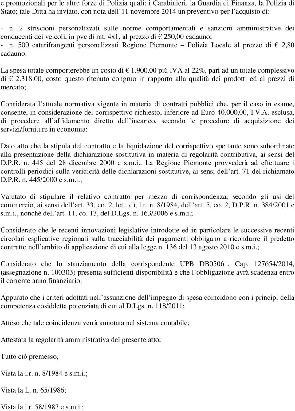 500 catarifrangenti personalizzati Regione Piemonte Polizia Locale al prezzo di 2,80 cadauno; La spesa totale comporterebbe un costo di 1.900,00 più IVA al 22%, pari ad un totale complessivo di 2.