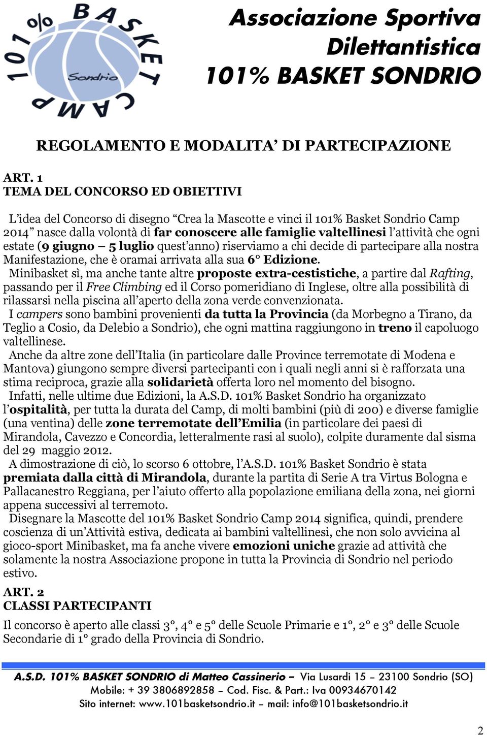 che ogni estate (9 giugno 5 luglio quest anno) riserviamo a chi decide di partecipare alla nostra Manifestazione, che è oramai arrivata alla sua 6 Edizione.