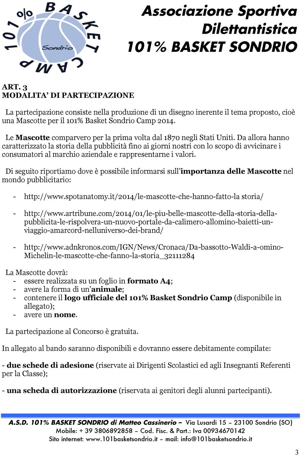 Da allora hanno caratterizzato la storia della pubblicità fino ai giorni nostri con lo scopo di avvicinare i consumatori al marchio aziendale e rappresentarne i valori.