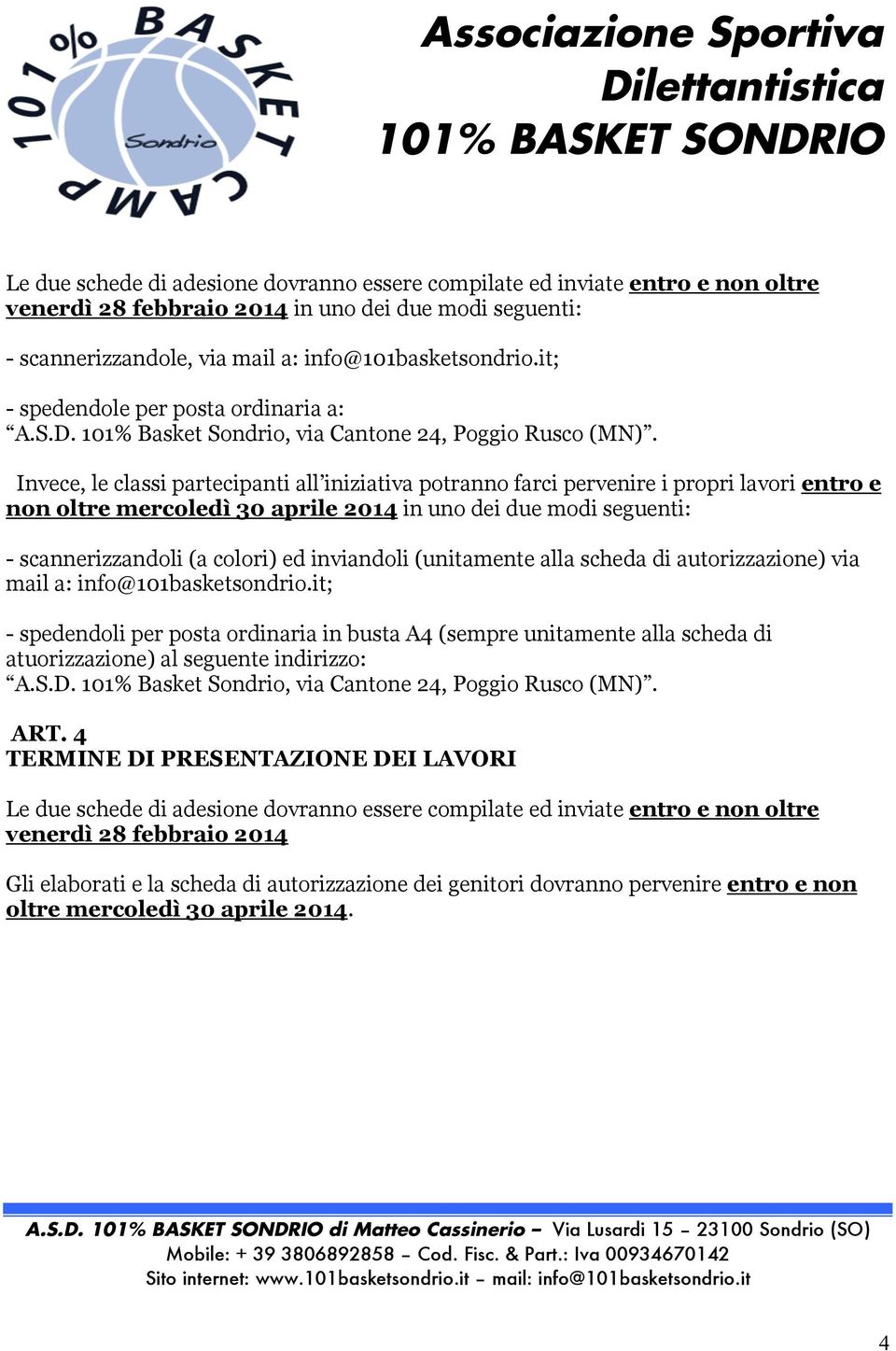 Invece, le classi partecipanti all iniziativa potranno farci pervenire i propri lavori entro e non oltre mercoledì 30 aprile 2014 in uno dei due modi seguenti: - scannerizzandoli (a colori) ed