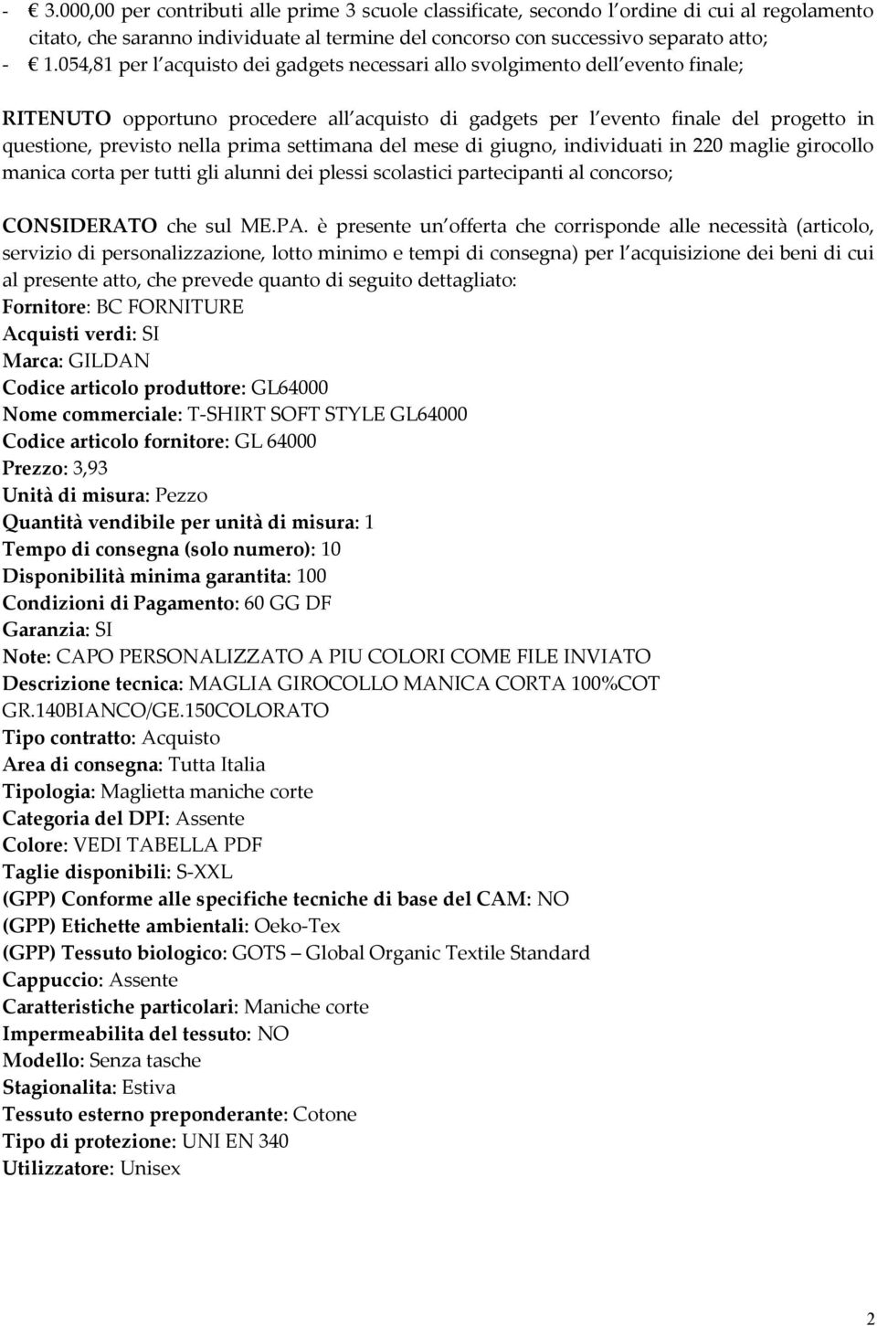 prima settimana del mese di giugno, individuati in 220 maglie girocollo manica corta per tutti gli alunni dei plessi scolastici partecipanti al concorso; CONSIDERATO che sul ME.PA.