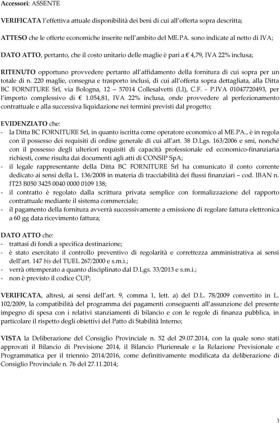 sopra per un totale di n. 220 maglie, consegna e trasporto inclusi, di cui all offerta sopra dettagliata, alla Ditta BC FORNITURE Srl, via Bologna, 12 57014 Collesalvetti (LI), C.F. - P.