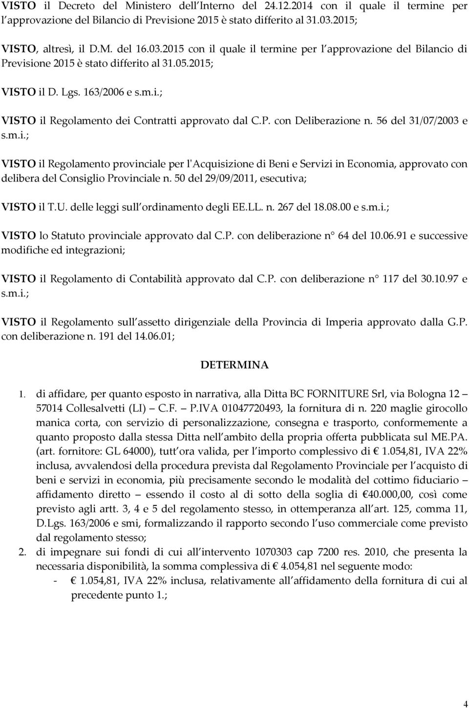 P. con Deliberazione n. 56 del 31/07/2003 e s.m.i.; VISTO il Regolamento provinciale per l'acquisizione di Beni e Servizi in Economia, approvato con delibera del Consiglio Provinciale n.