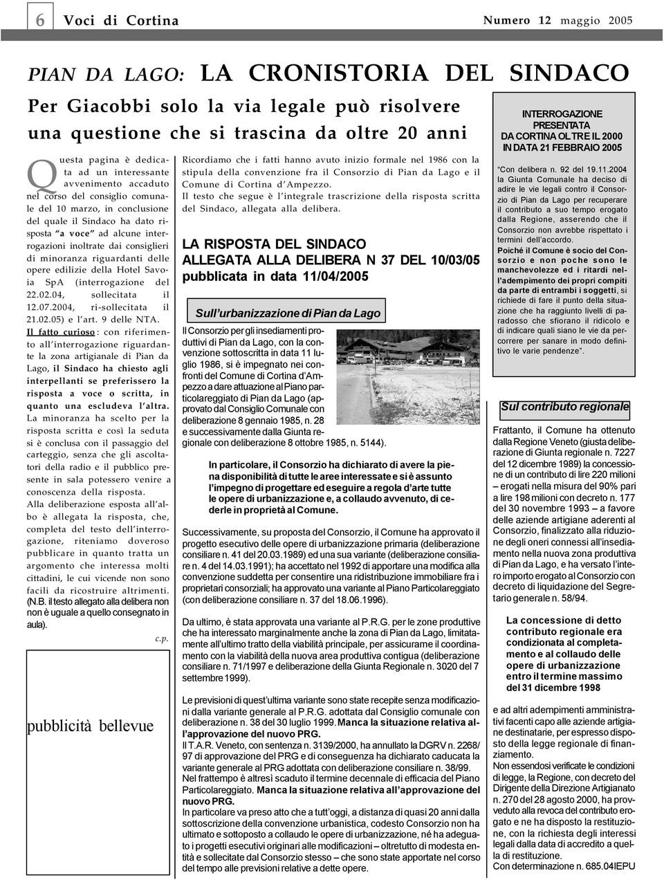 di minoranza riguardanti delle opere edilizie della Hotel Savoia SpA (interrogazione del 22.02.04, sollecitata il 12.07.2004, ri-sollecitata il 21.02.05) e l art. 9 delle NTA.