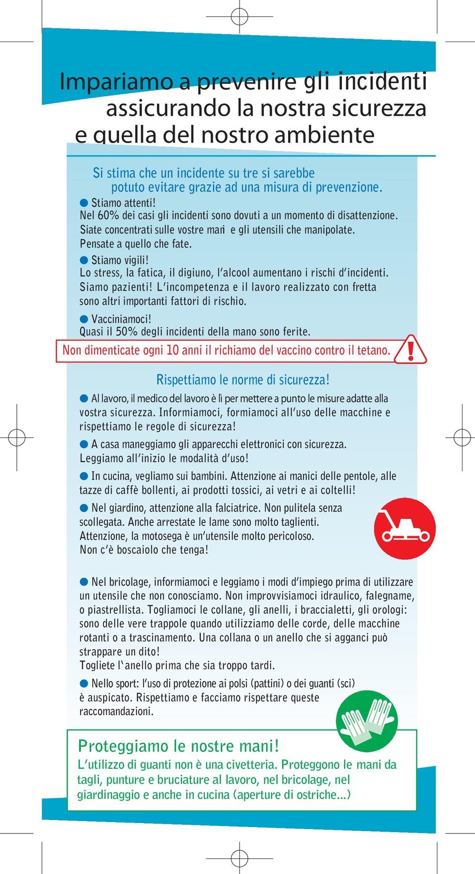 Sam pazet! L cmpeteza e l lavr realzzat c fretta s altr mprtat fattr d rsch. Vaccamc! Quas l 50% degl cdet della ma s ferte. N dmetcate g 10 a l rcham del vacc ctr l teta. Rspettam le rme d scurezza!