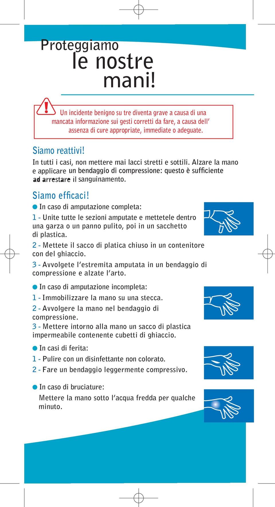 2 - Mettete l sacc d platca chus u ctetre c del ghacc. 3 - Avvlgete l estremta amputata u bedagg d cmpresse e alzate l art. I cas d amputaze cmpleta: 1 - Immblzzare la ma su ua stecca.