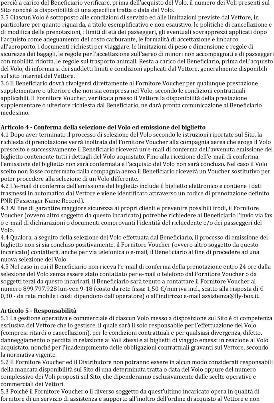 cancellazione e di modifica delle prenotazioni, i limiti di età dei passeggeri, gli eventuali sovrapprezzi applicati dopo l acquisto come adeguamento del costo carburante, le formalità di