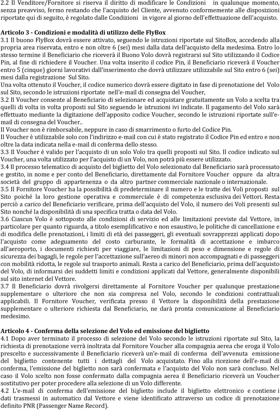 1 Il buono FlyBox dovrà essere attivato, seguendo le istruzioni riportate sul SitoBox, accedendo alla propria area riservata, entro e non oltre 6 (sei) mesi dalla data dell acquisto della medesima.