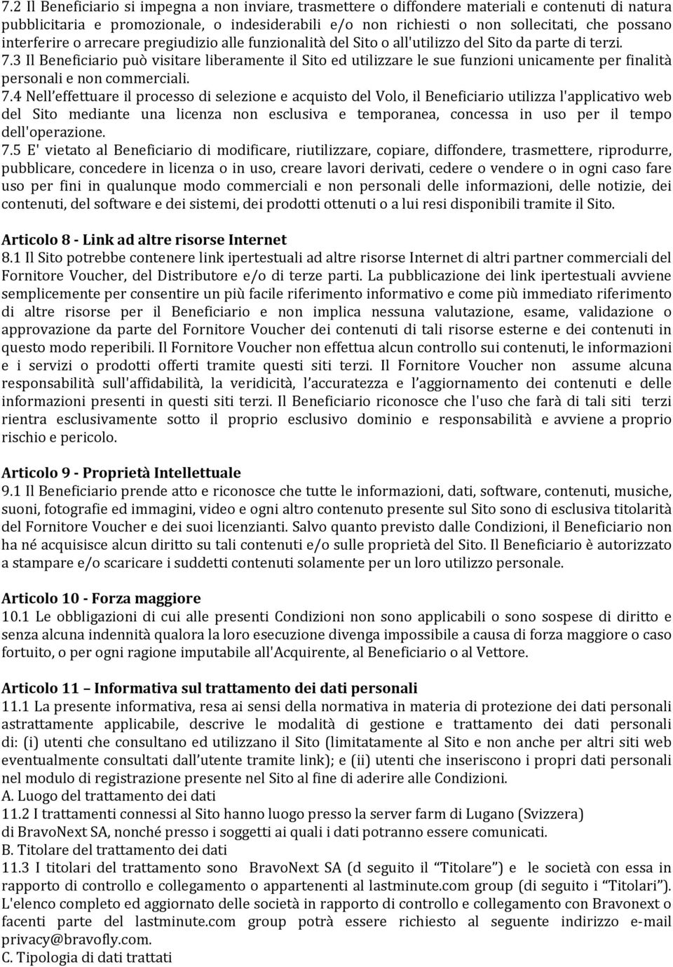 3 Il Beneficiario può visitare liberamente il Sito ed utilizzare le sue funzioni unicamente per finalità personali e non commerciali. 7.