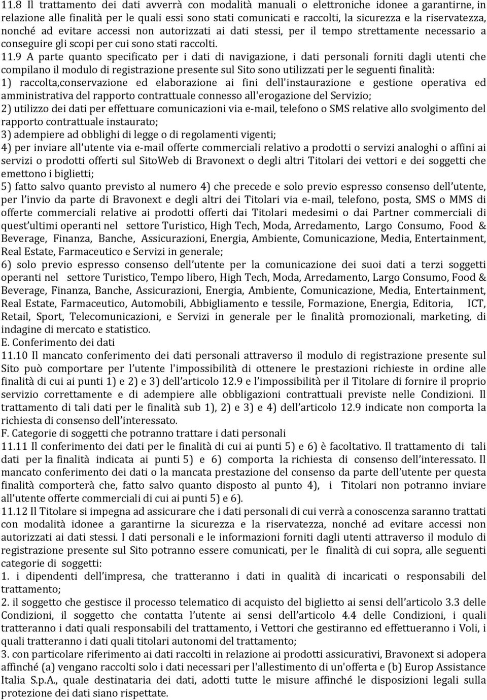 9 A parte quanto specificato per i dati di navigazione, i dati personali forniti dagli utenti che compilano il modulo di registrazione presente sul Sito sono utilizzati per le seguenti finalità: 1)