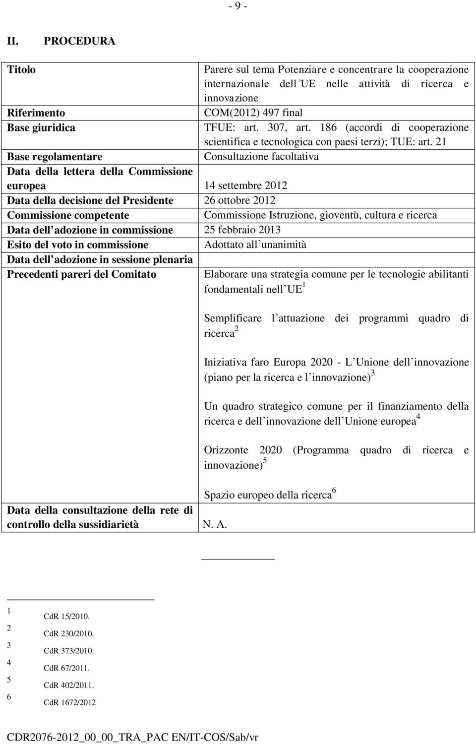 307, art. 186 (accordi di cooperazione scientifica e tecnologica con paesi terzi); TUE: art.