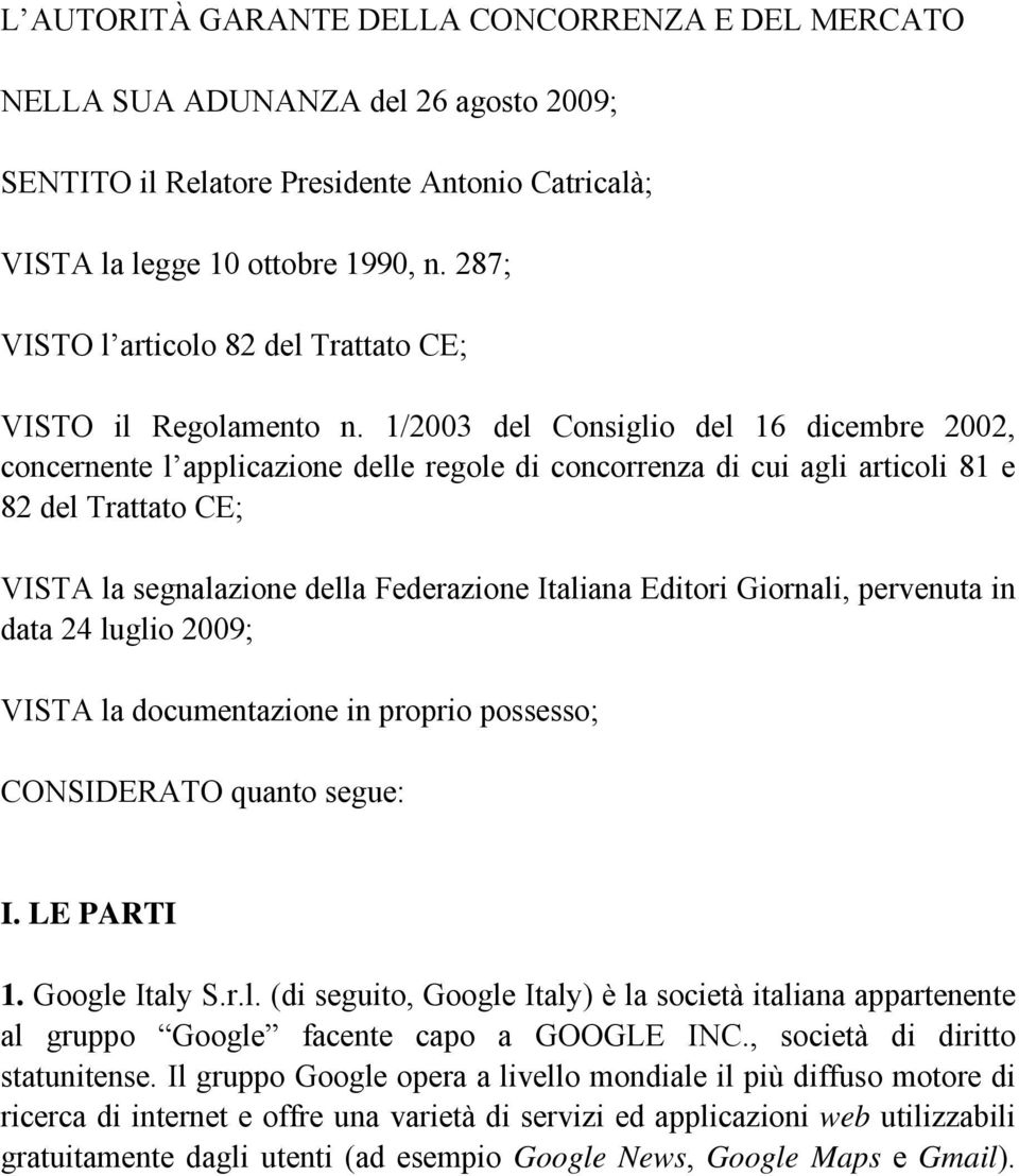 1/2003 del Consiglio del 16 dicembre 2002, concernente l applicazione delle regole di concorrenza di cui agli articoli 81 e 82 del Trattato CE; VISTA la segnalazione della Federazione Italiana