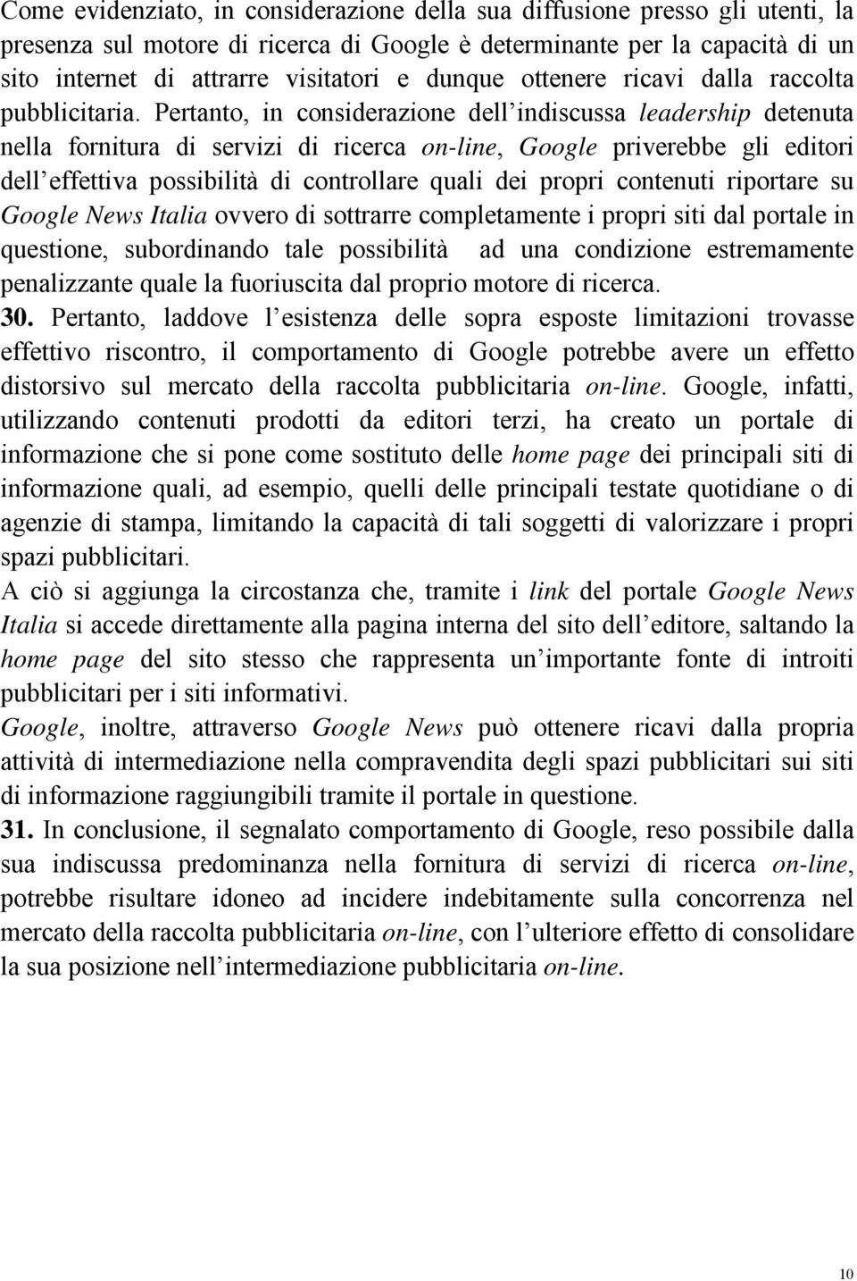 Pertanto, in considerazione dell indiscussa leadership detenuta nella fornitura di servizi di ricerca on-line, Google priverebbe gli editori dell effettiva possibilità di controllare quali dei propri