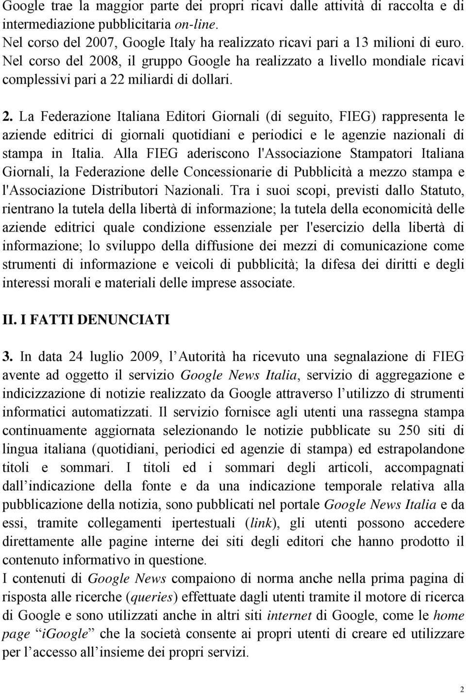 Alla FIEG aderiscono l'associazione Stampatori Italiana Giornali, la Federazione delle Concessionarie di Pubblicità a mezzo stampa e l'associazione Distributori Nazionali.
