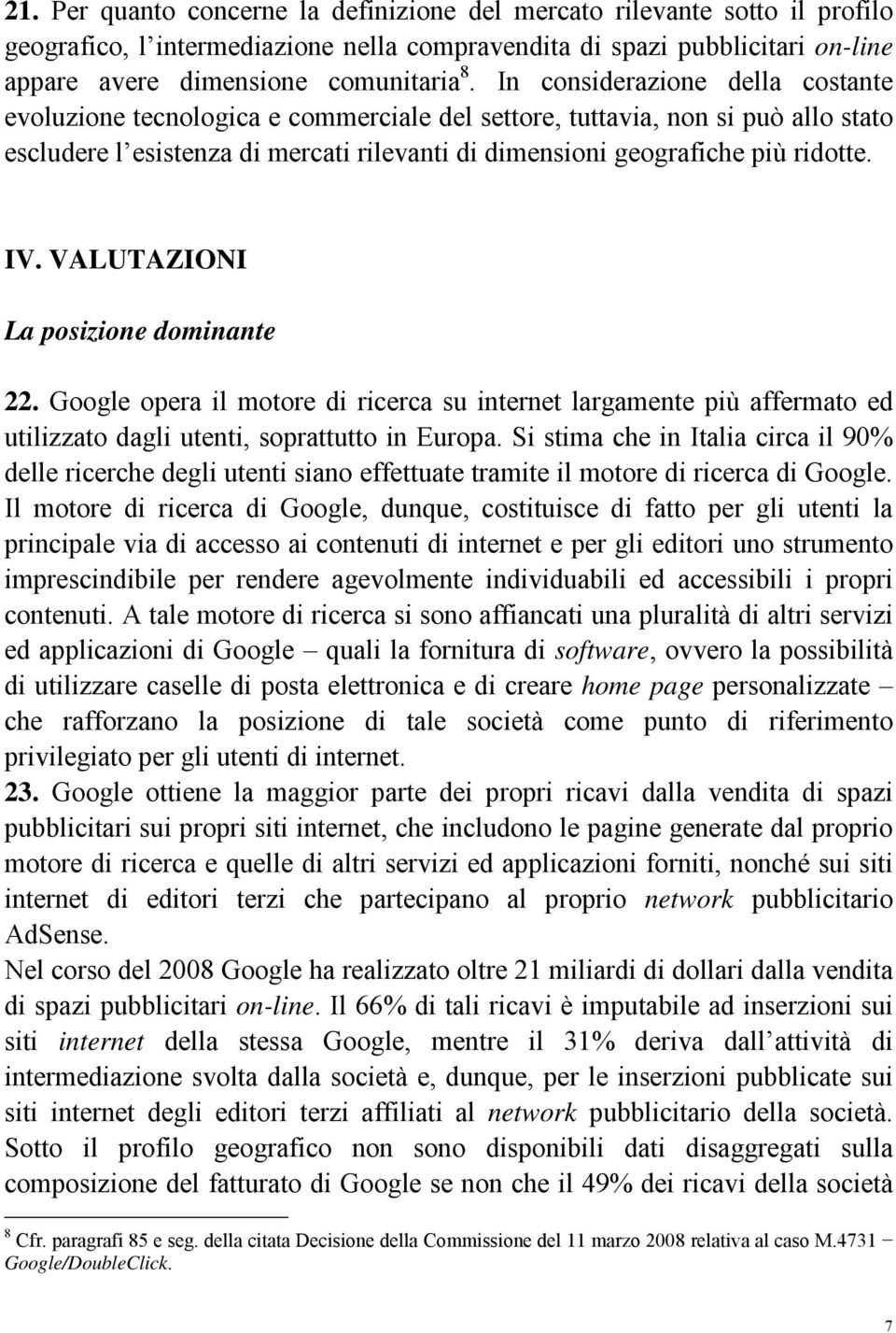 VALUTAZIONI La posizione dominante 22. Google opera il motore di ricerca su internet largamente più affermato ed utilizzato dagli utenti, soprattutto in Europa.