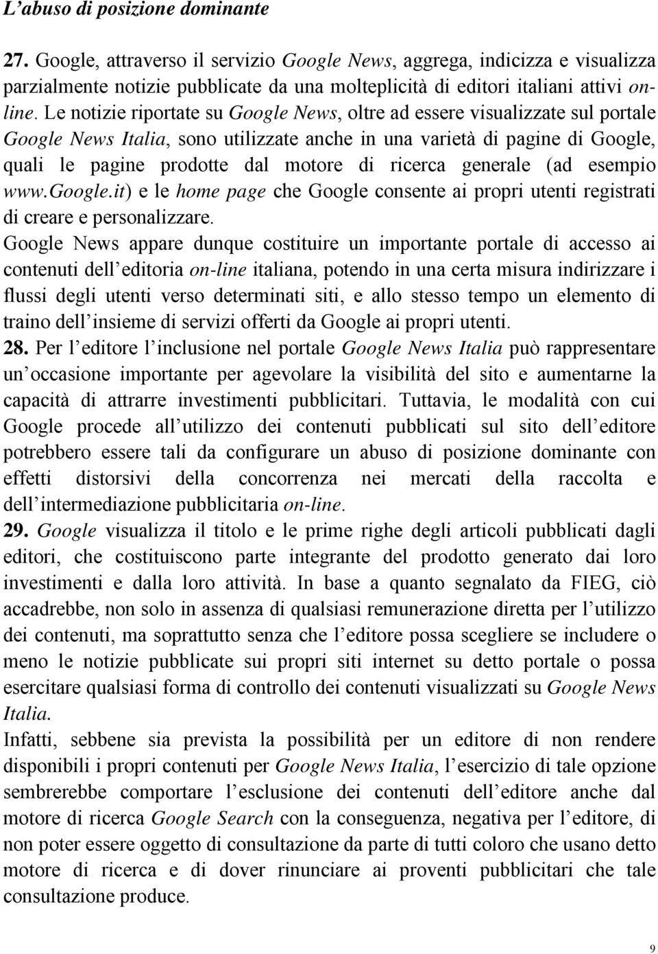 ricerca generale (ad esempio www.google.it) e le home page che Google consente ai propri utenti registrati di creare e personalizzare.