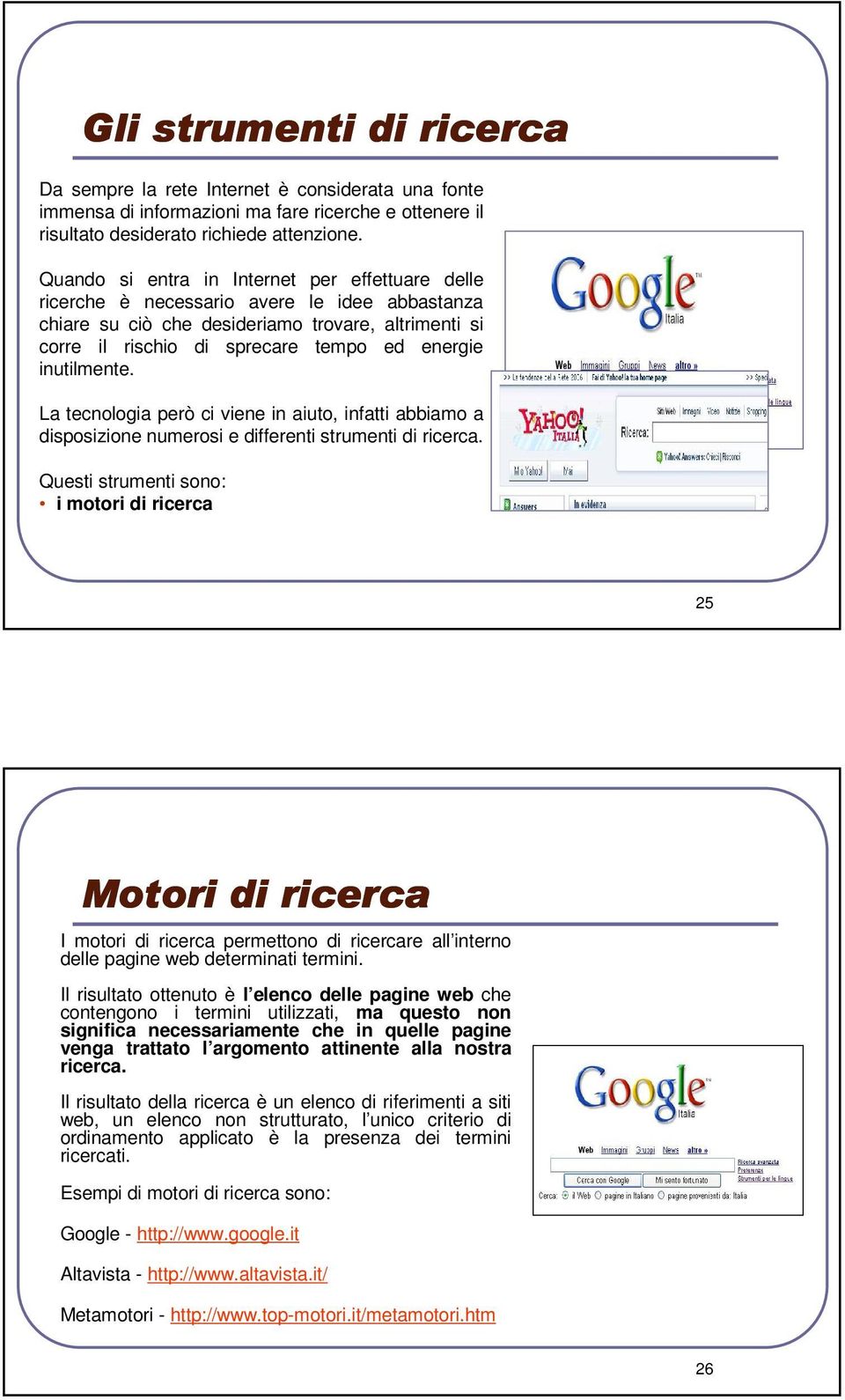 inutilmente. La tecnologia però ci viene in aiuto, infatti abbiamo a disposizione numerosi e differenti strumenti di ricerca.