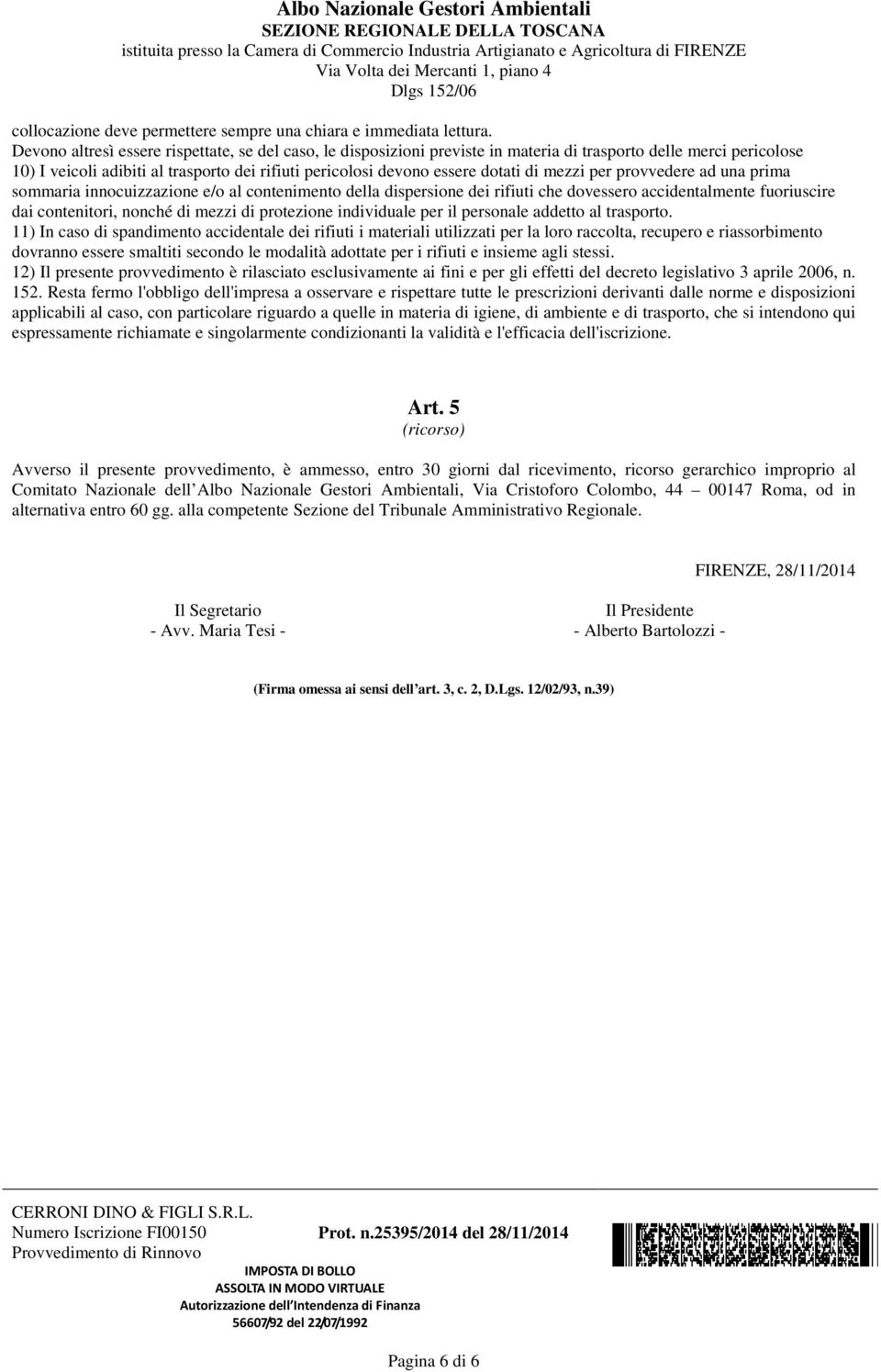 di mezzi per provvedere ad una prima sommaria innocuizzazione e/o al contenimento della dispersione dei rifiuti che dovessero accidentalmente fuoriuscire dai contenitori, nonché di mezzi di