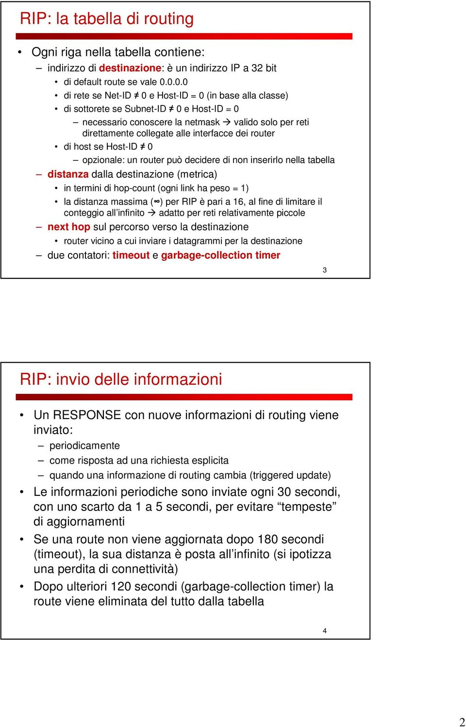 router di host se Host-ID 0 opzionale: un router può decidere di non inserirlo nella tabella distanza dalla destinazione (metrica) in termini di hop-count (ogni link ha peso = 1) la distanza massima