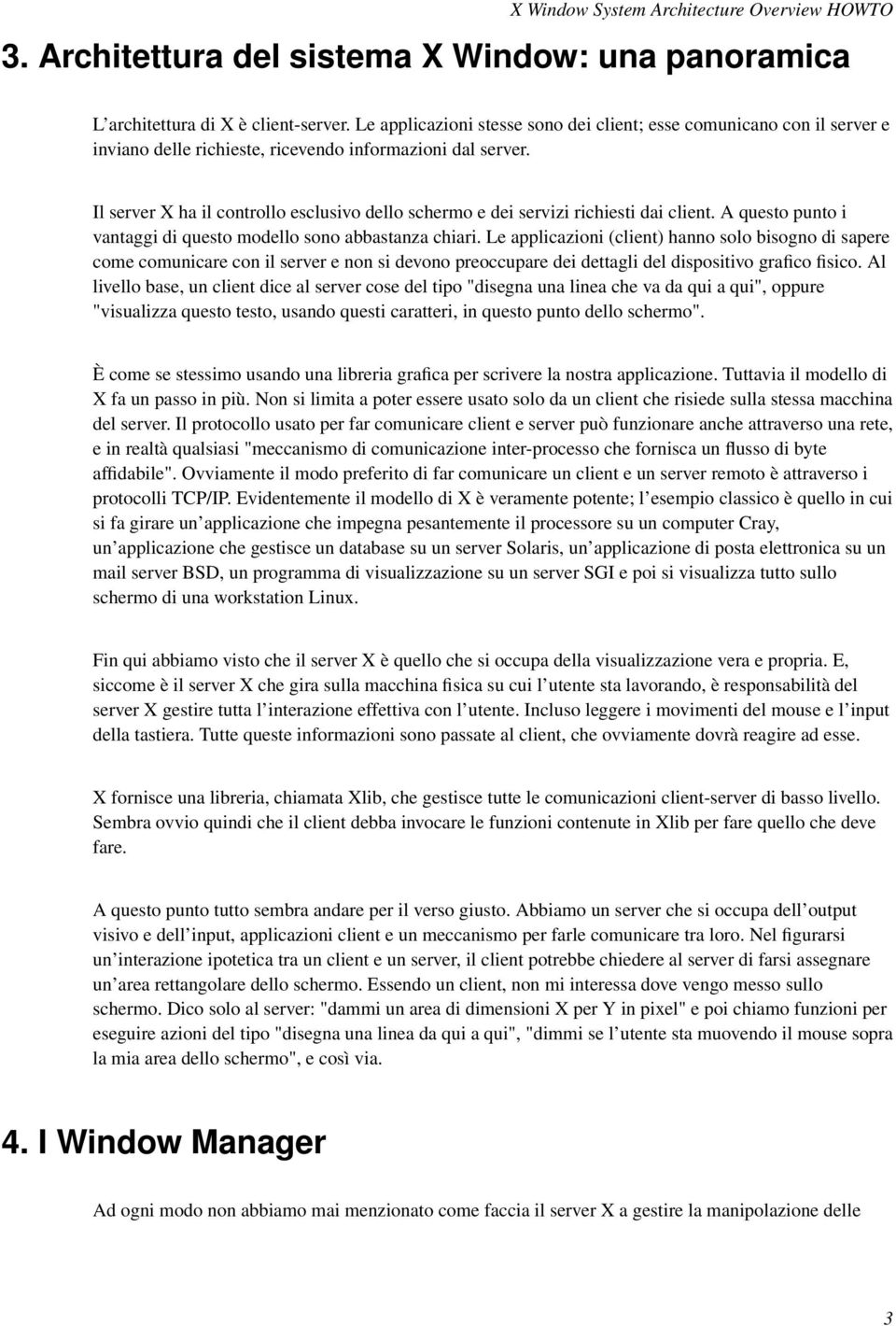 Il server X ha il controllo esclusivo dello schermo e dei servizi richiesti dai client. A questo punto i vantaggi di questo modello sono abbastanza chiari.