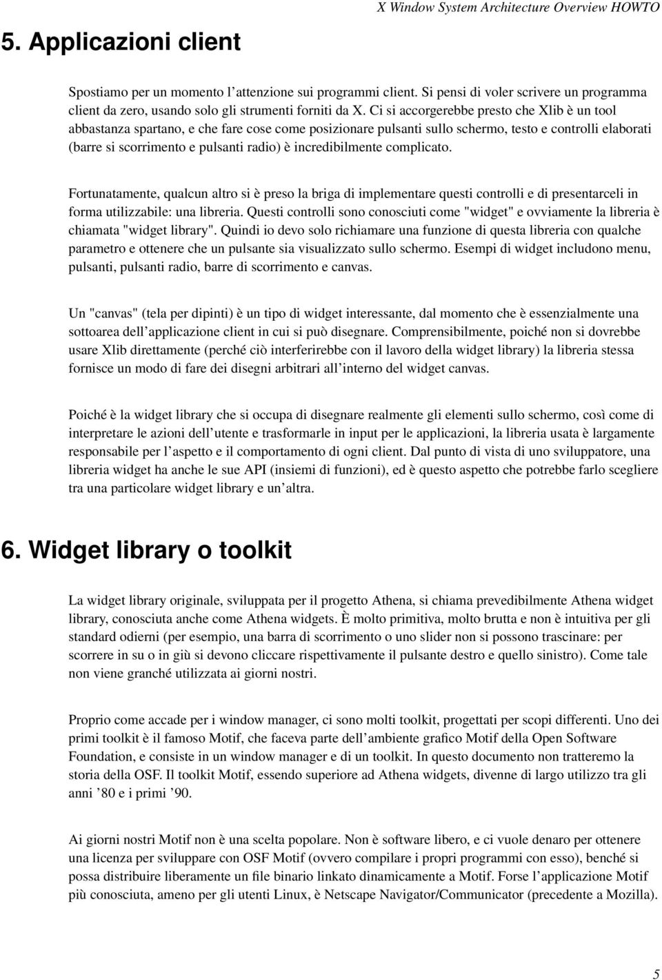 Ci si accorgerebbe presto che Xlib è un tool abbastanza spartano, e che fare cose come posizionare pulsanti sullo schermo, testo e controlli elaborati (barre si scorrimento e pulsanti radio) è