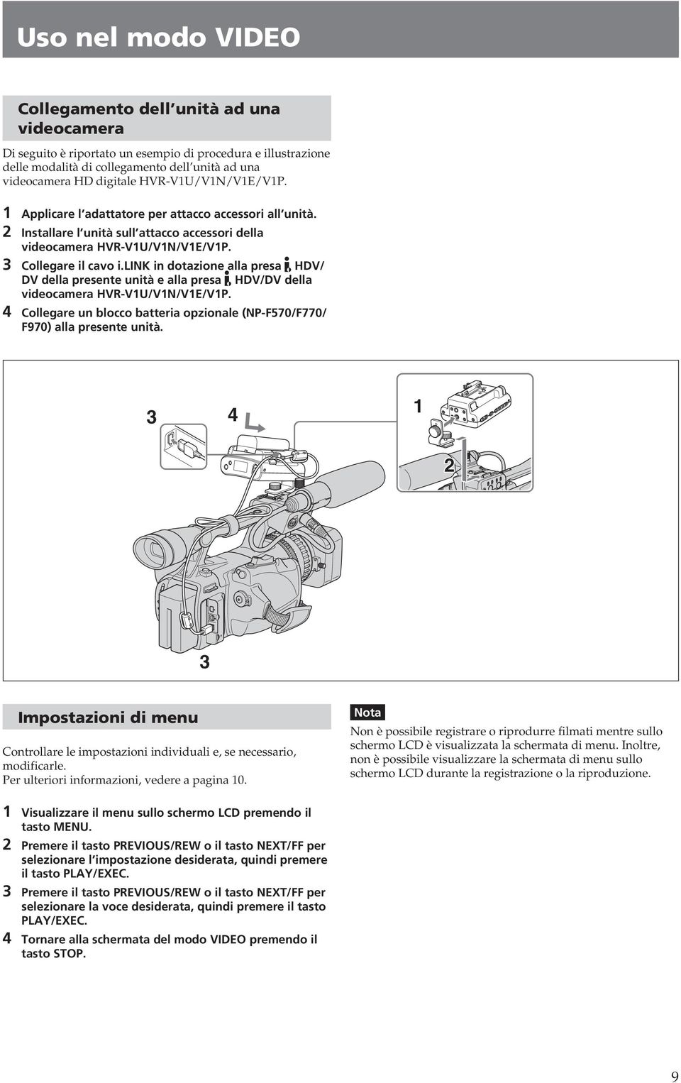 link in dotazione alla presa HDV/ DV della presente unità e alla presa HDV/DV della videocamera HVR-V1U/V1N/V1E/V1P. 4 Collegare un blocco batteria opzionale (NP-F570/F770/ F970) alla presente unità.