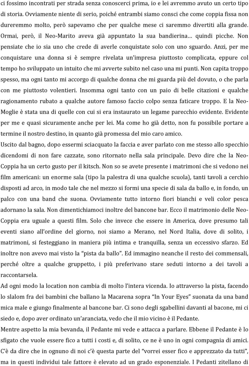 Ormai, però, il Neo- Marito aveva già appuntato la sua bandierina quindi picche. Non pensiate che io sia uno che crede di averle conquistate solo con uno sguardo.