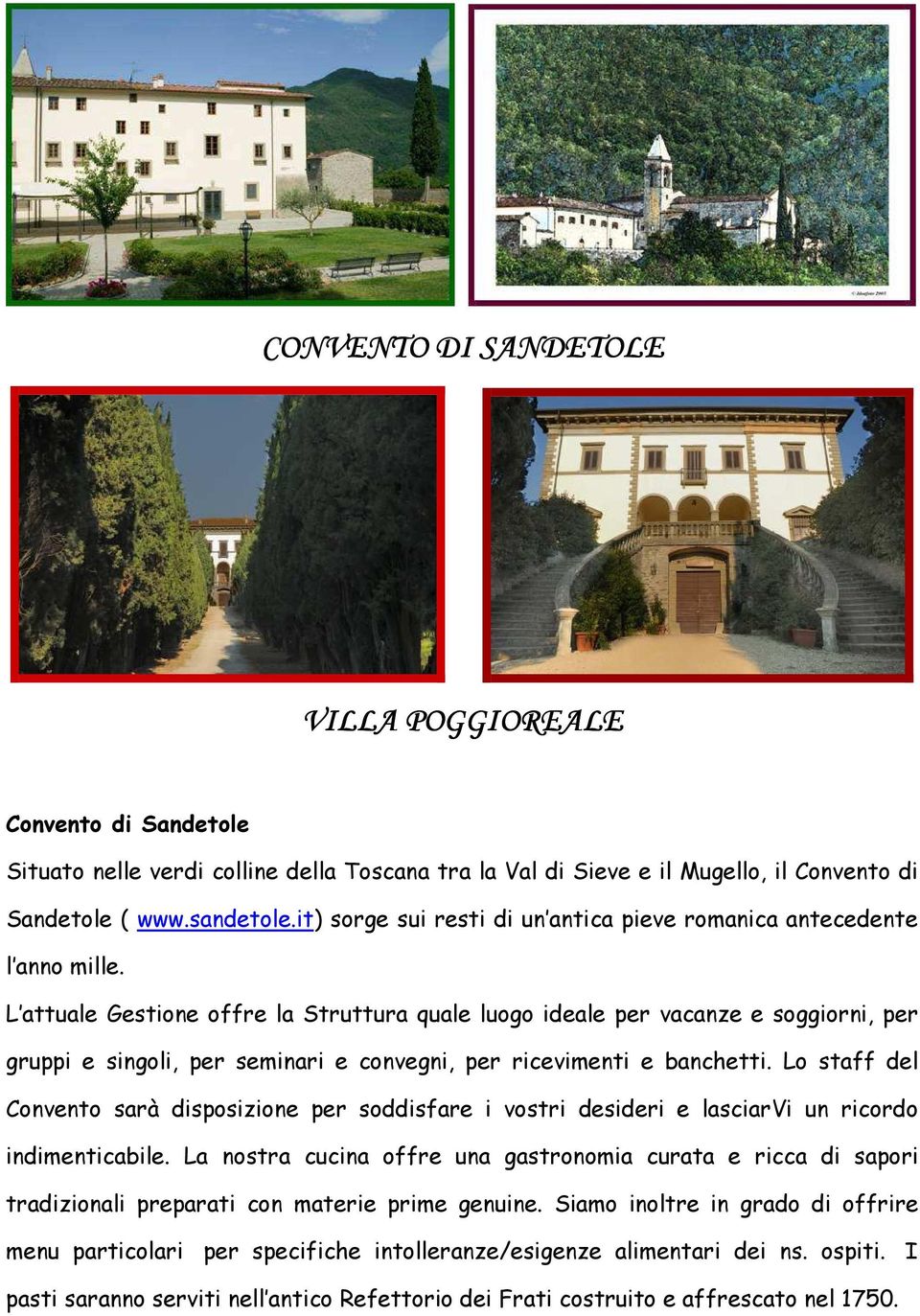 L attuale Gestione offre la Struttura quale luogo ideale per vacanze e soggiorni, per gruppi e singoli, per seminari e convegni, per ricevimenti e banchetti.