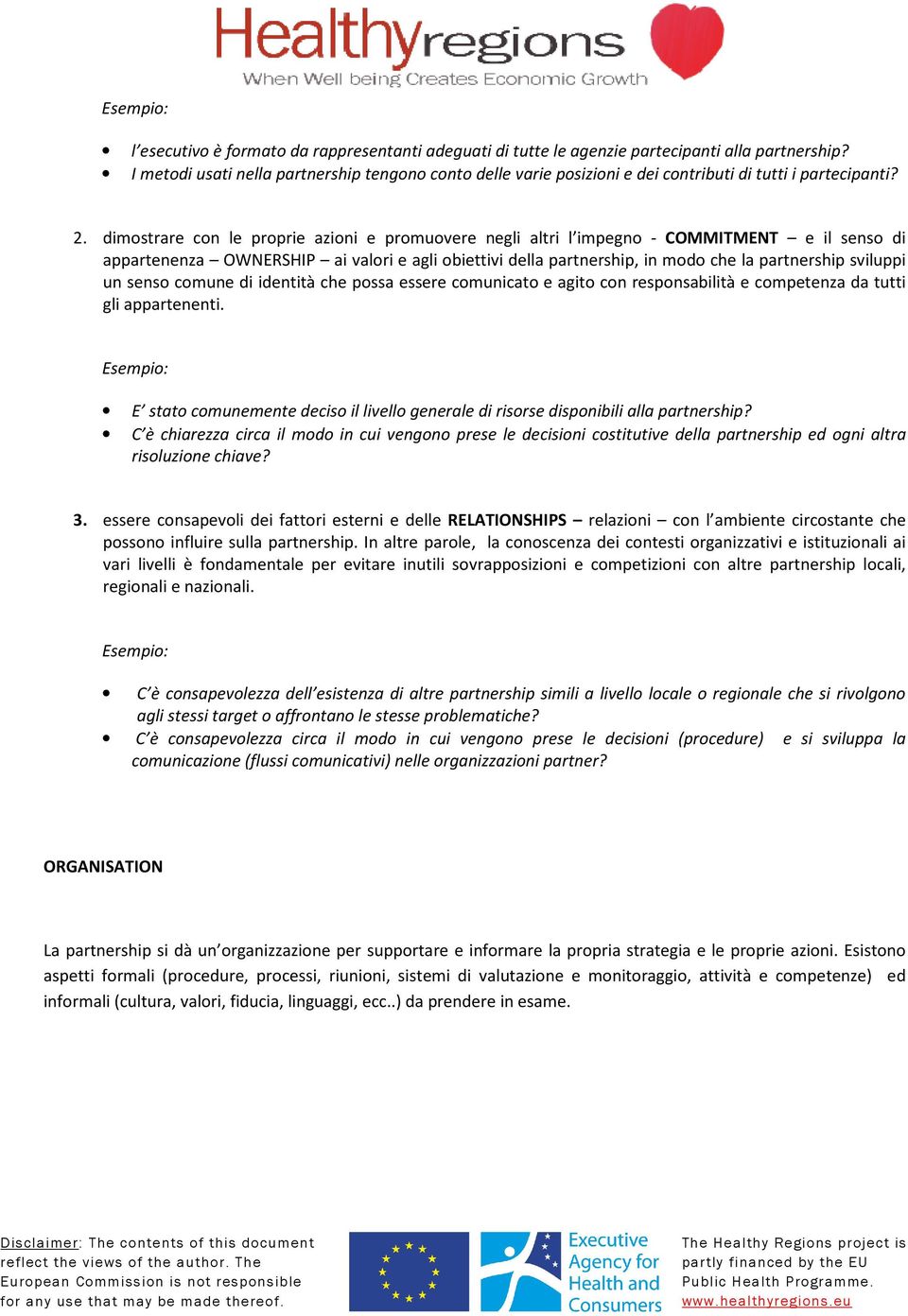 dimostrare con le proprie azioni e promuovere negli altri l impegno - COMMITMENT e il senso di appartenenza OWNERSHIP ai valori e agli obiettivi della partnership, in modo che la partnership sviluppi